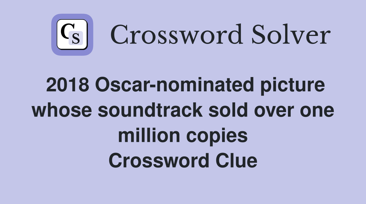 2018 Oscar-nominated picture whose soundtrack sold over one million copies Crossword Clue