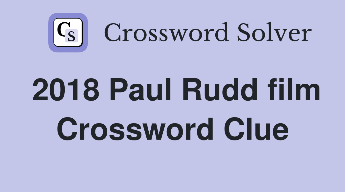 2018 Paul Rudd film Crossword Clue