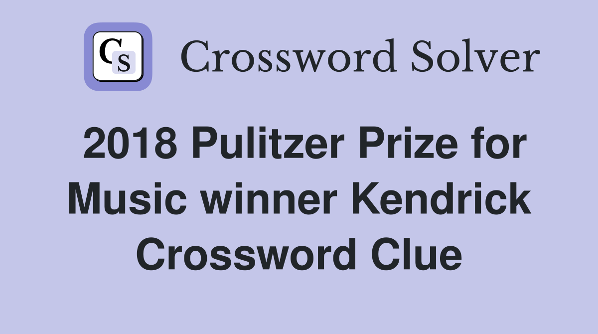2018 Pulitzer Prize for Music winner Kendrick Crossword Clue