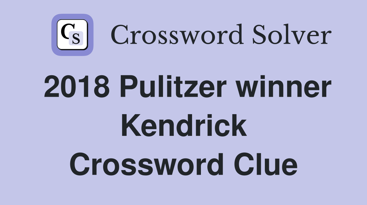 2018 Pulitzer winner Kendrick Crossword Clue