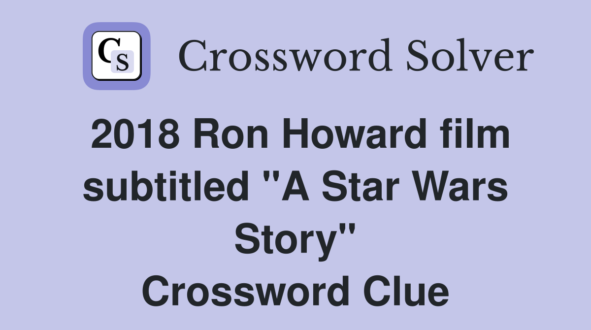 2018 Ron Howard film subtitled "A Star Wars Story" Crossword Clue