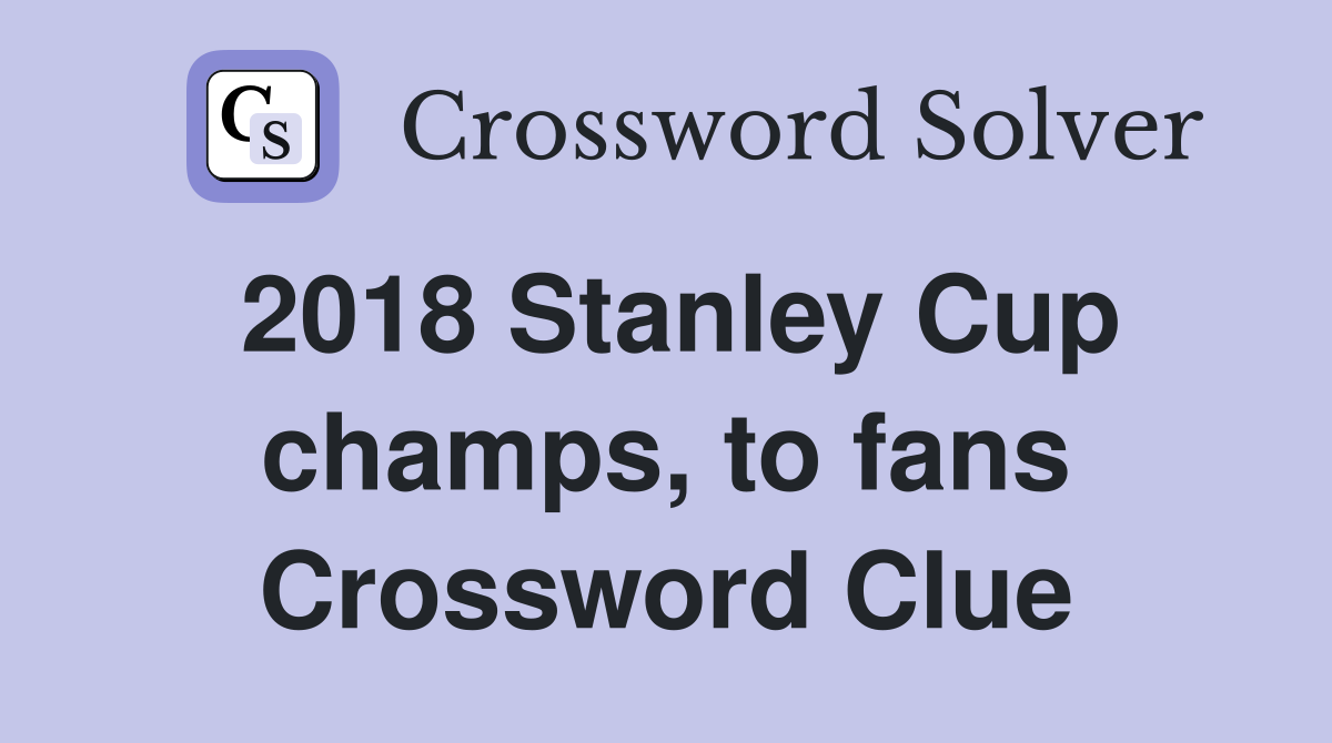 2018 Stanley Cup champs, to fans Crossword Clue