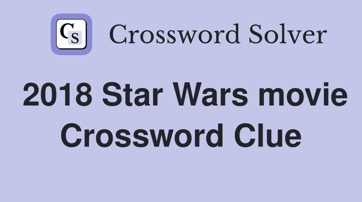 2018 Star Wars movie Crossword Clue