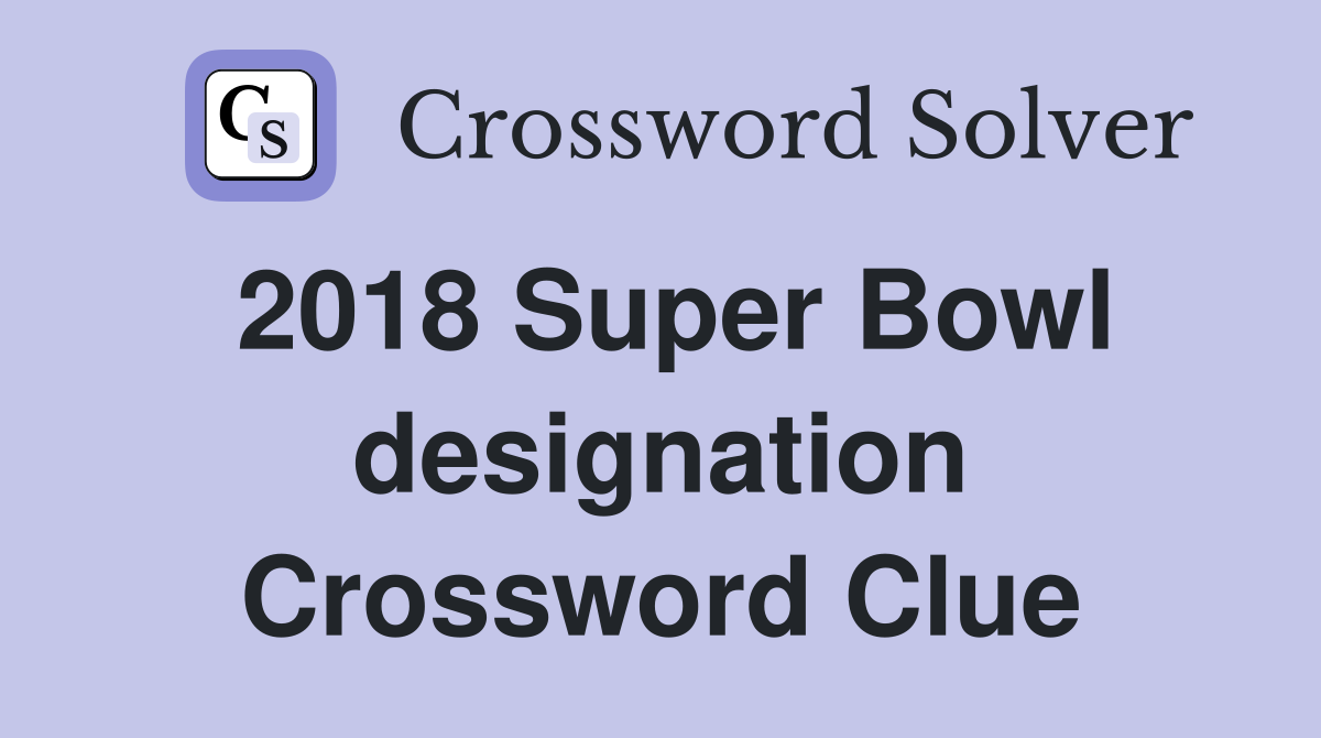 2018 Super Bowl designation Crossword Clue