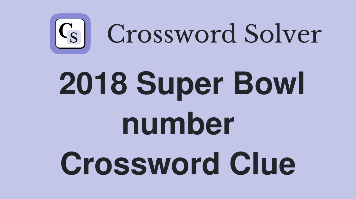 2018 Super Bowl number Crossword Clue