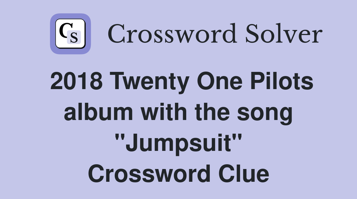 2018 Twenty One Pilots album with the song "Jumpsuit" Crossword Clue