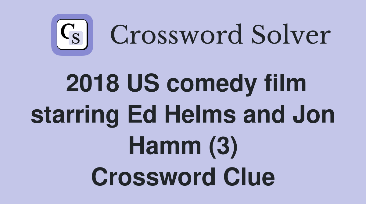 2018 US comedy film starring Ed Helms and Jon Hamm (3) Crossword Clue