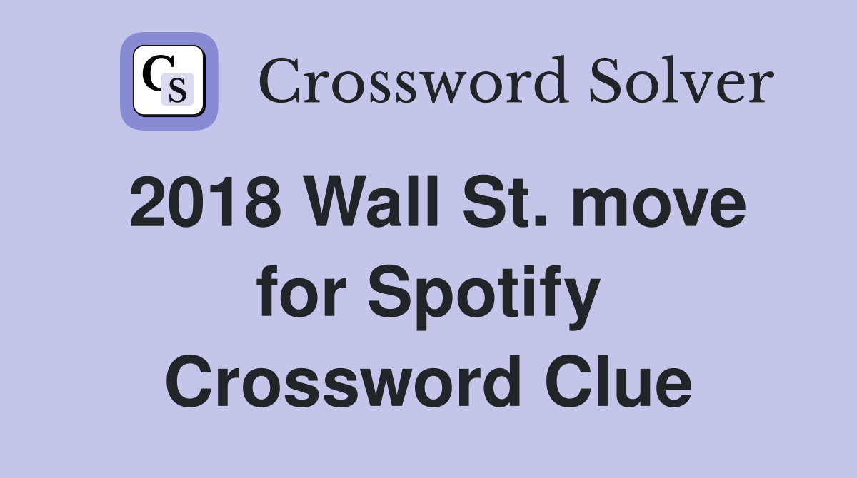2018 Wall St. move for Spotify Crossword Clue