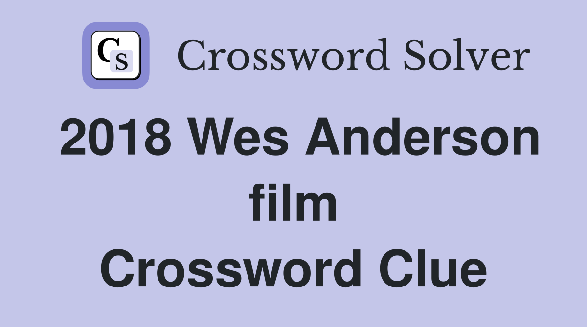 2018 Wes Anderson film Crossword Clue