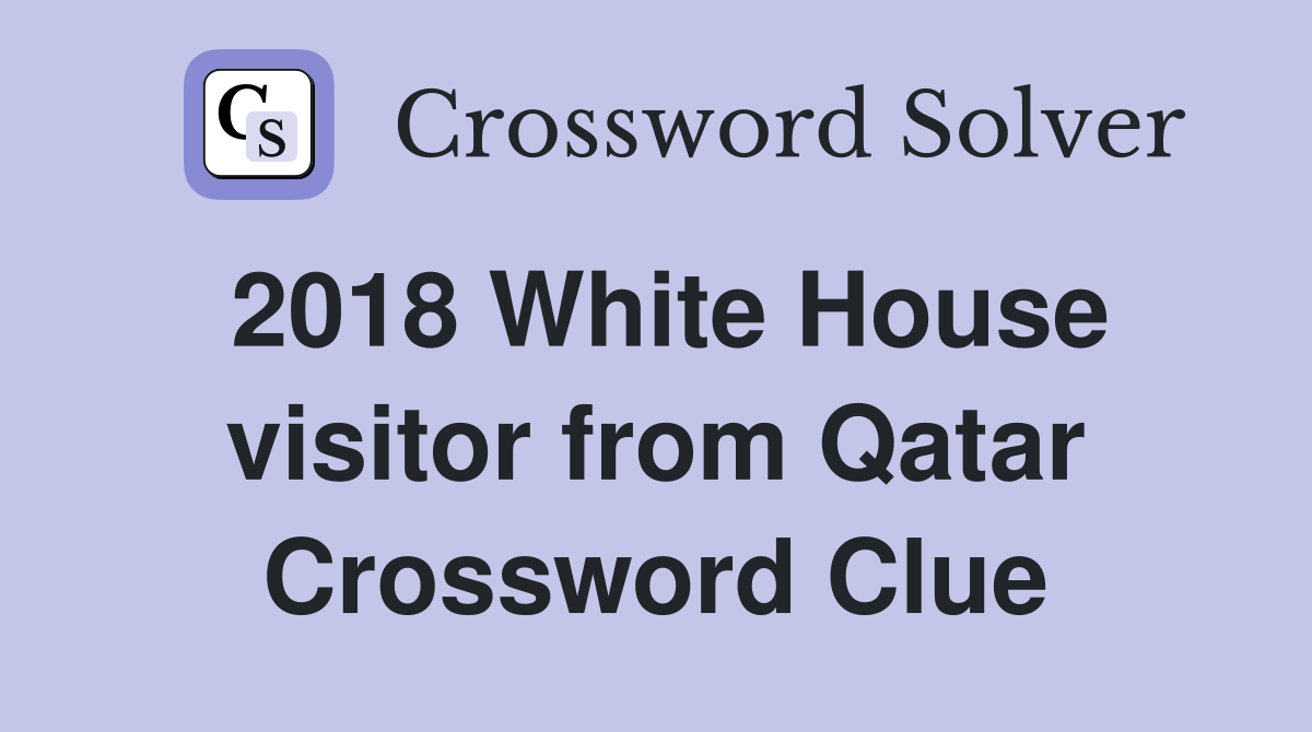 2018 White House visitor from Qatar Crossword Clue