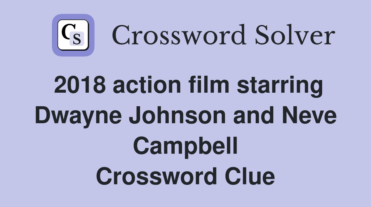 2018 action film starring Dwayne Johnson and Neve Campbell Crossword Clue
