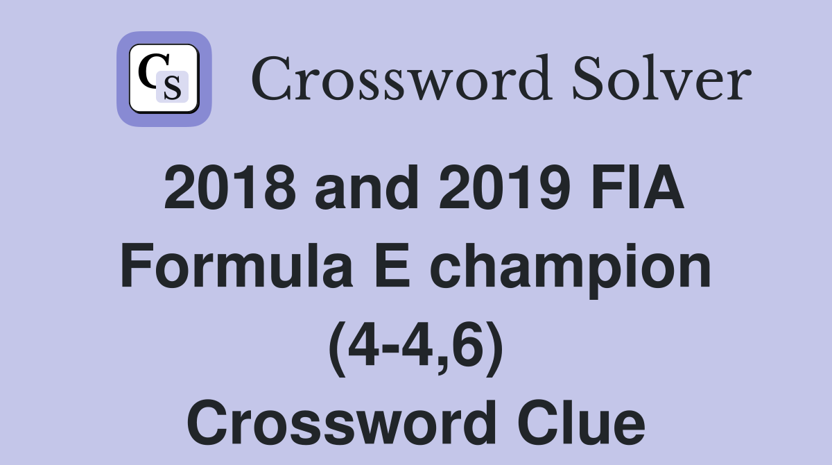 2018 and 2019 FIA Formula E champion (4-4,6) Crossword Clue