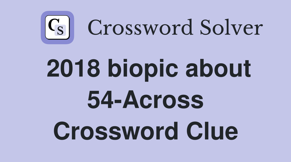 2018 biopic about 54-Across Crossword Clue