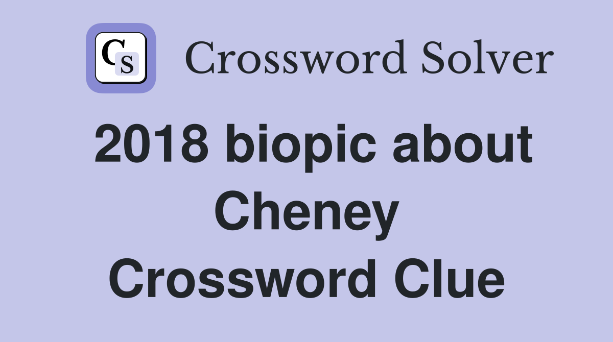 2018 biopic about Cheney Crossword Clue