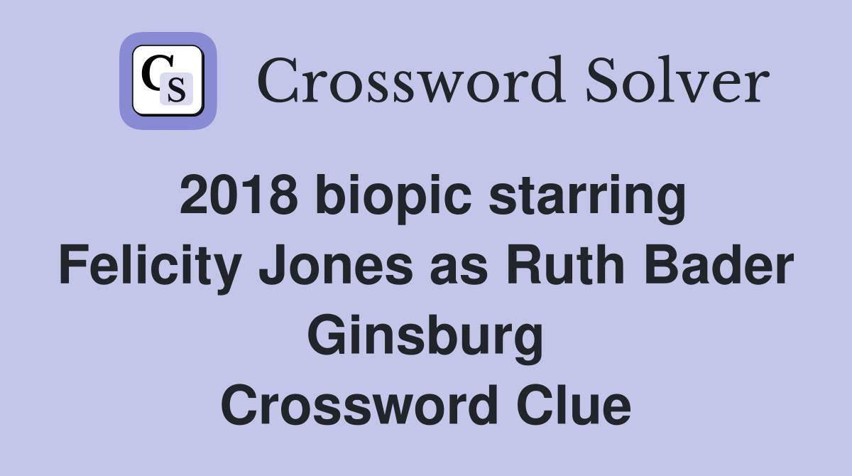 2018 biopic starring Felicity Jones as Ruth Bader Ginsburg Crossword Clue