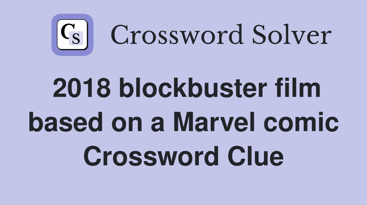2018 blockbuster film based on a Marvel comic Crossword Clue