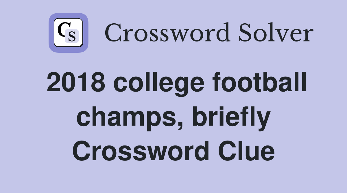 2018 college football champs, briefly Crossword Clue