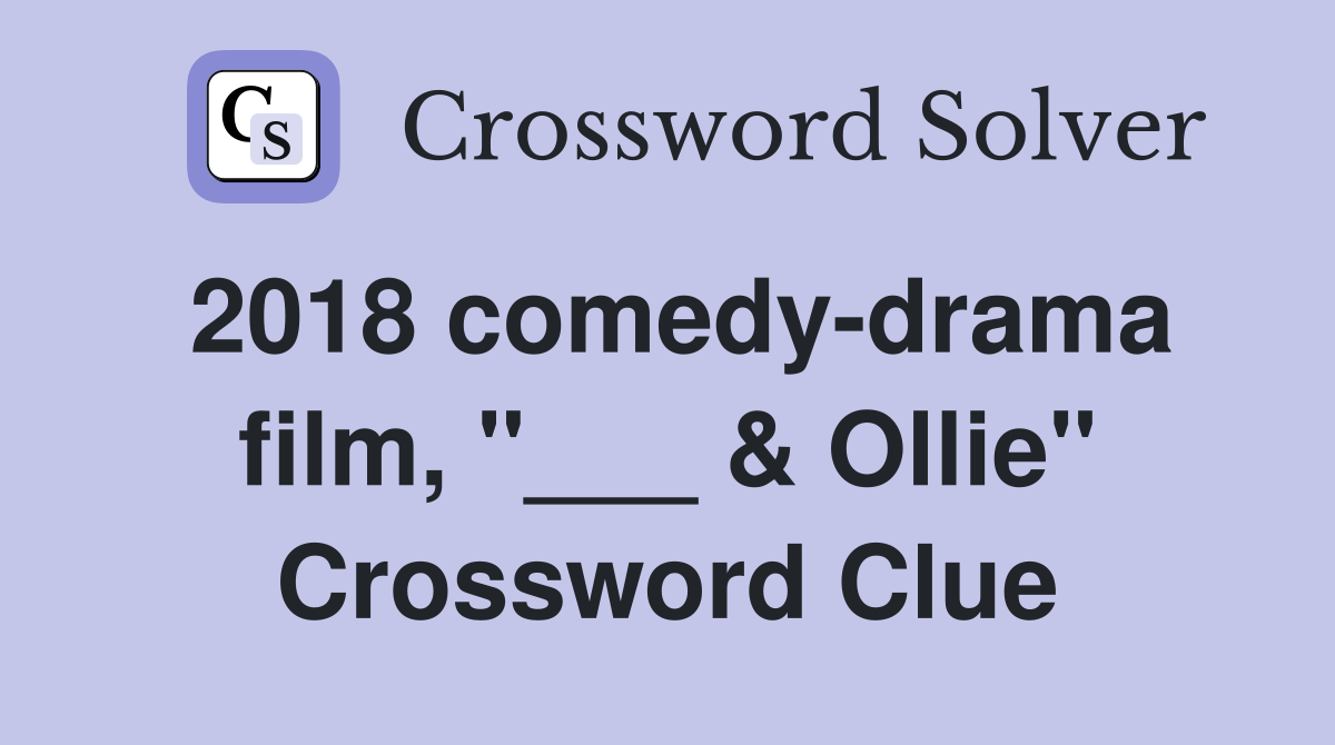 2018 comedy-drama film, "___ & Ollie" Crossword Clue