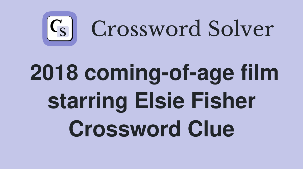 2018 coming-of-age film starring Elsie Fisher Crossword Clue