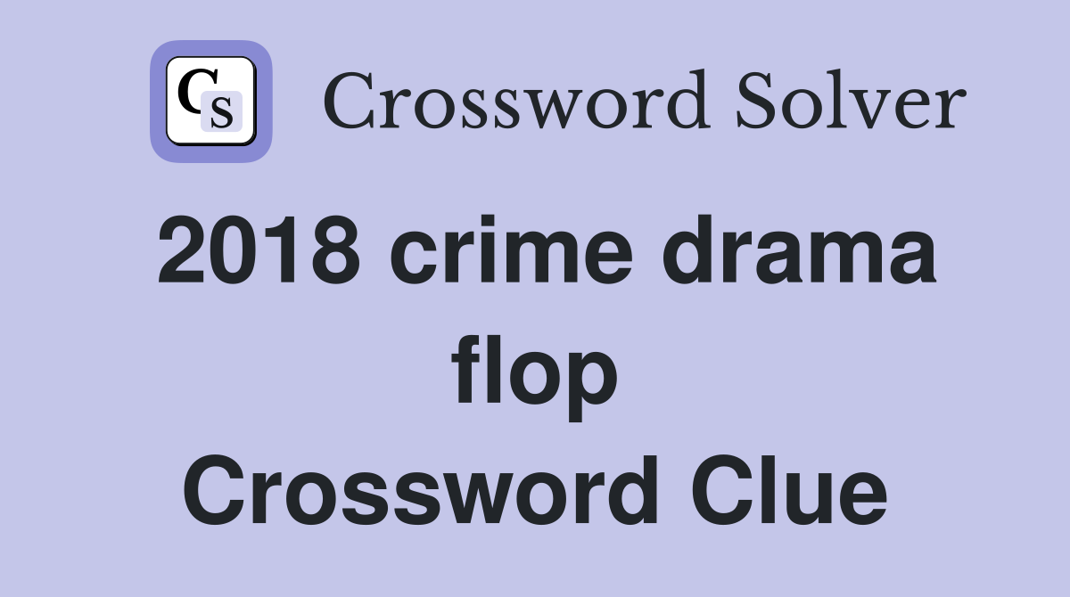 2018 crime drama flop Crossword Clue