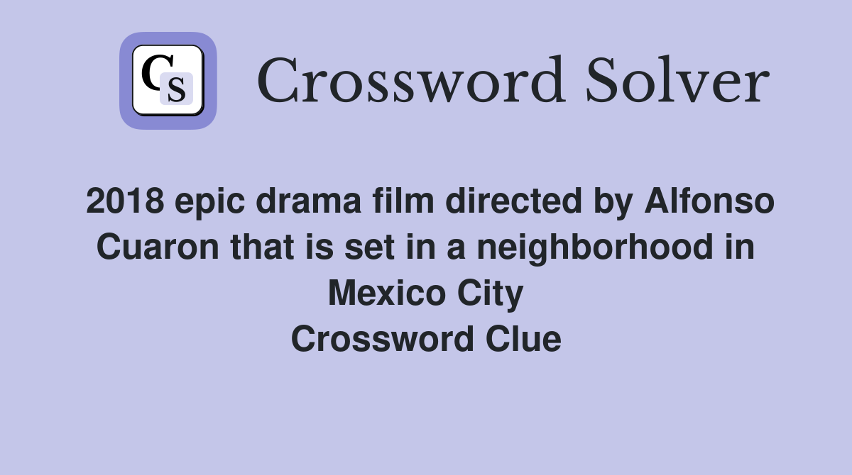 2018 epic drama film directed by Alfonso Cuaron that is set in a neighborhood in Mexico City Crossword Clue