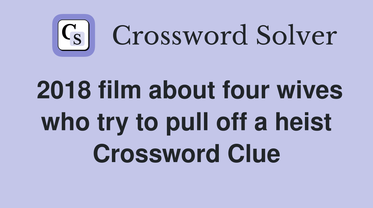 2018 film about four wives who try to pull off a heist Crossword Clue