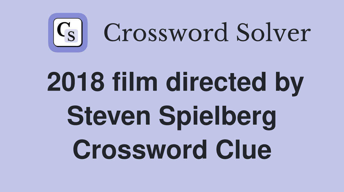 2018 film directed by Steven Spielberg Crossword Clue