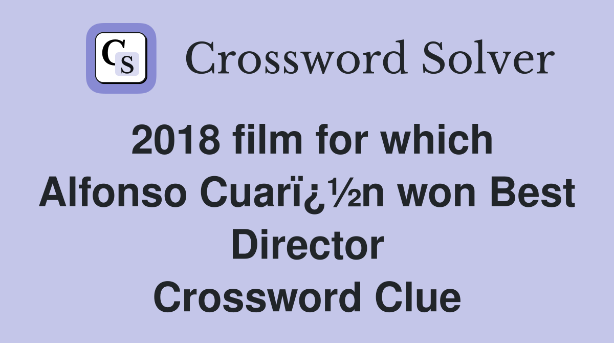 2018 film for which Alfonso Cuarï¿½n won Best Director Crossword Clue