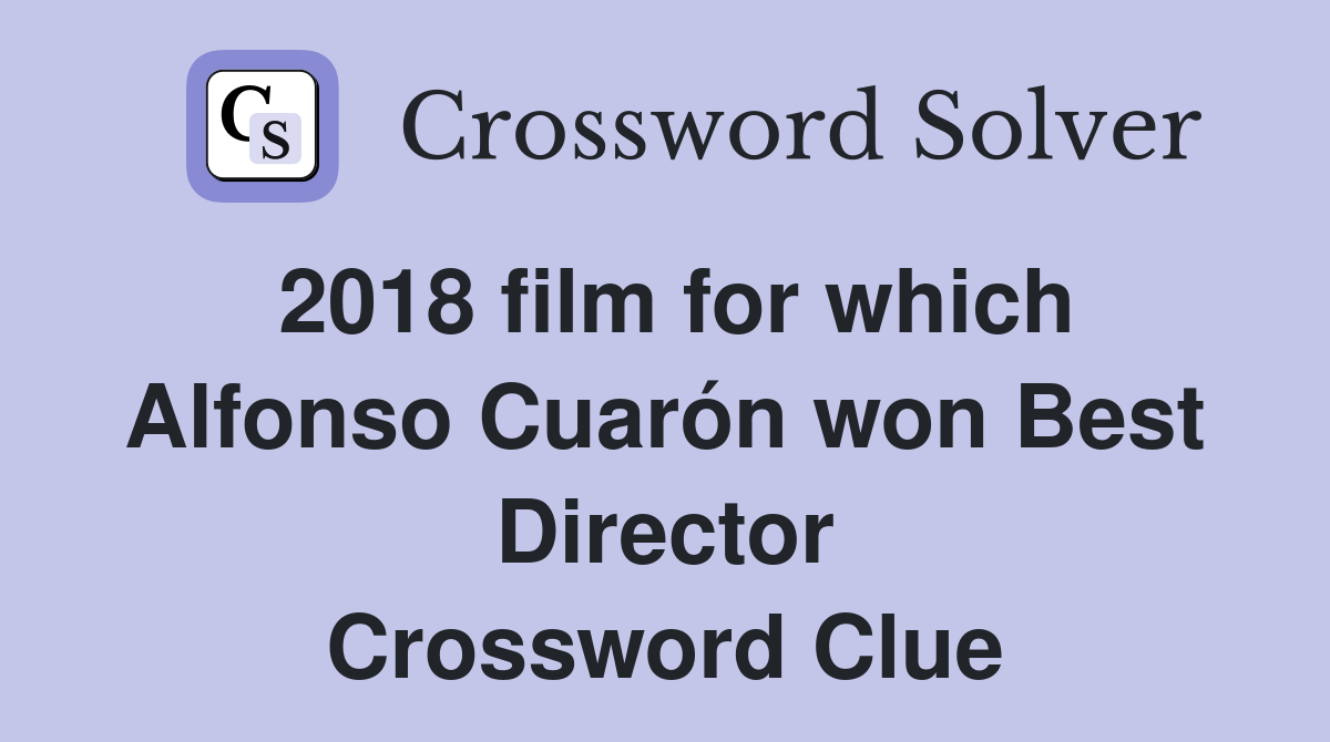 2018 film for which Alfonso Cuarón won Best Director Crossword Clue