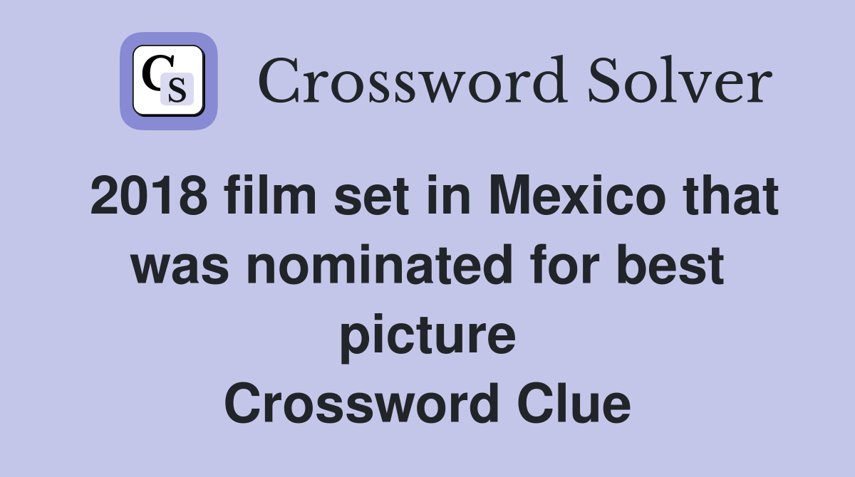 2018 film set in Mexico that was nominated for best picture Crossword Clue