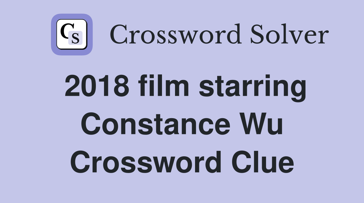 2018 film starring Constance Wu Crossword Clue