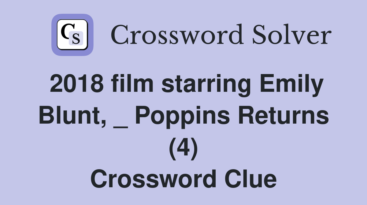 2018 film starring Emily Blunt, _ Poppins Returns (4) Crossword Clue
