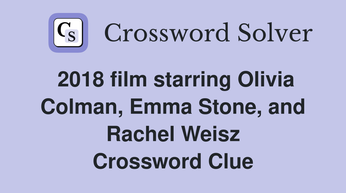 2018 film starring Olivia Colman, Emma Stone, and Rachel Weisz Crossword Clue