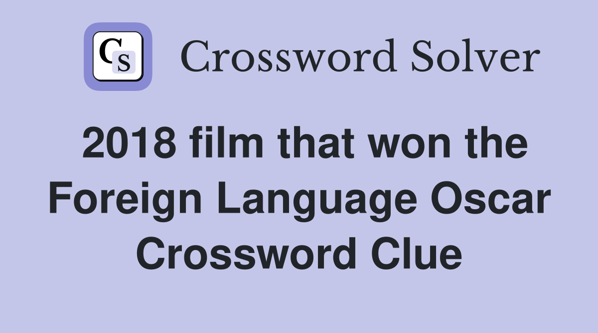 2018 film that won the Foreign Language Oscar Crossword Clue