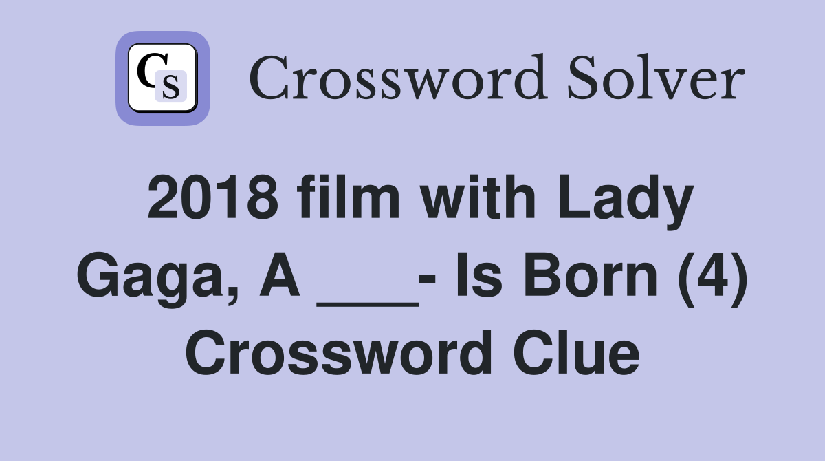 2018 film with Lady Gaga, A ___- Is Born (4) Crossword Clue