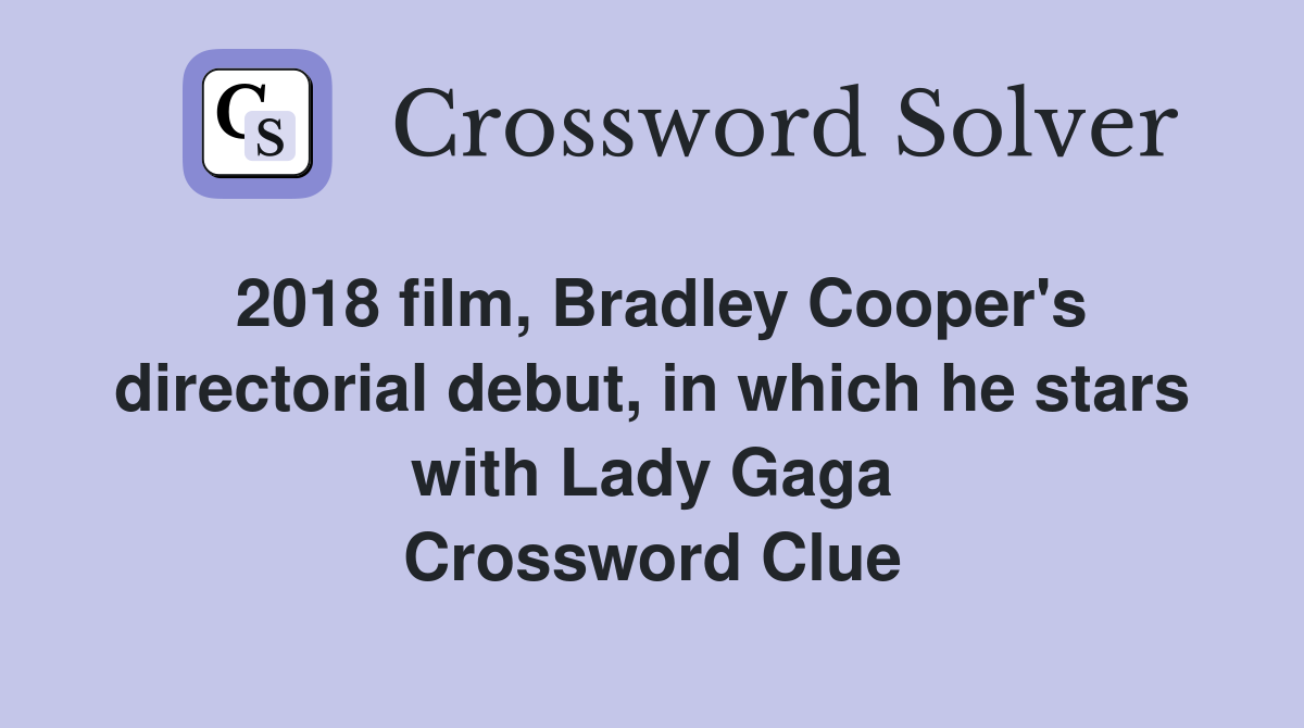 2018 film, Bradley Cooper's directorial debut, in which he stars with Lady Gaga Crossword Clue