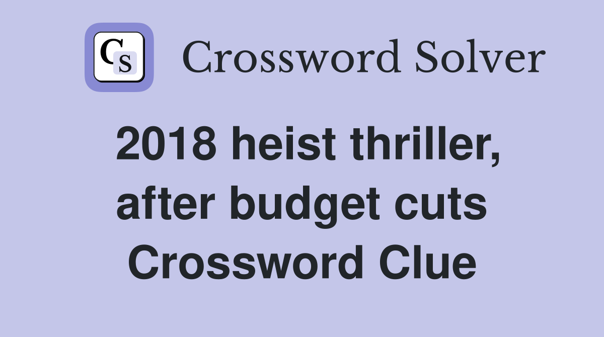 2018 heist thriller, after budget cuts Crossword Clue