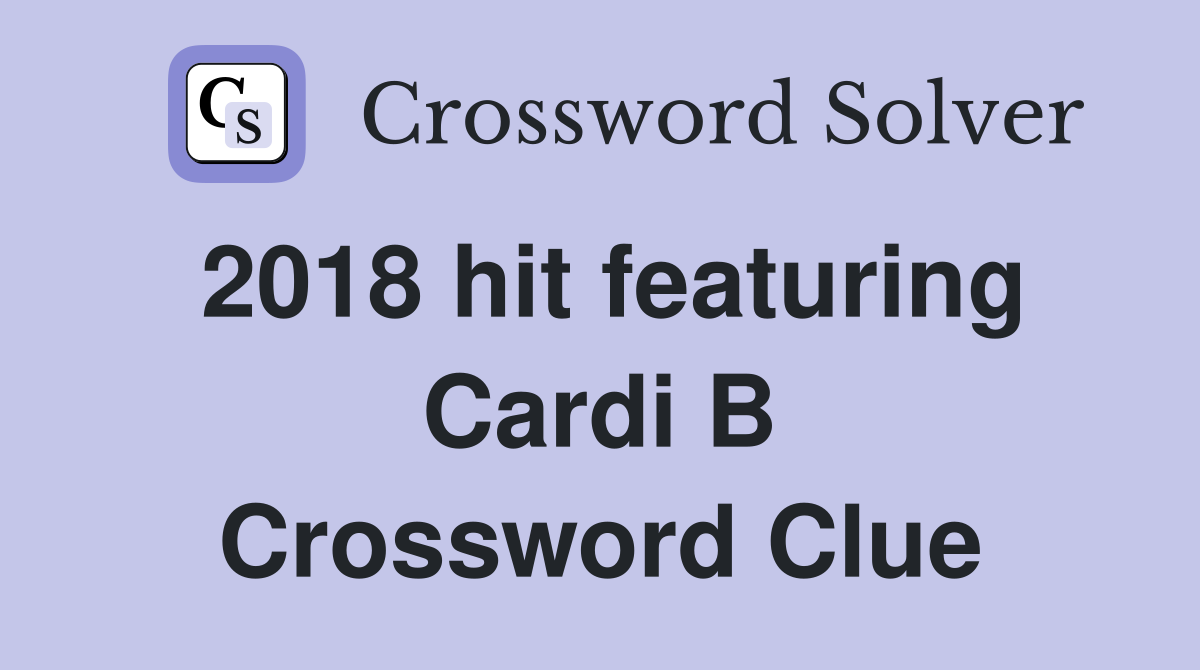 2018 hit featuring Cardi B Crossword Clue