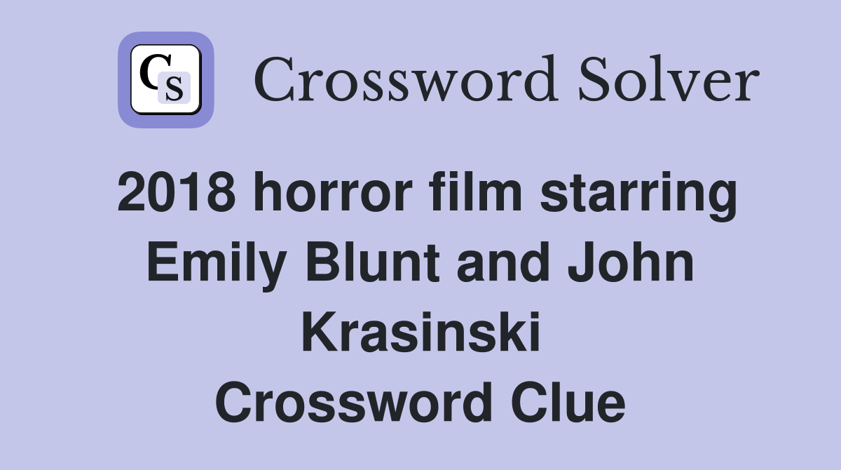 2018 horror film starring Emily Blunt and John Krasinski Crossword Clue