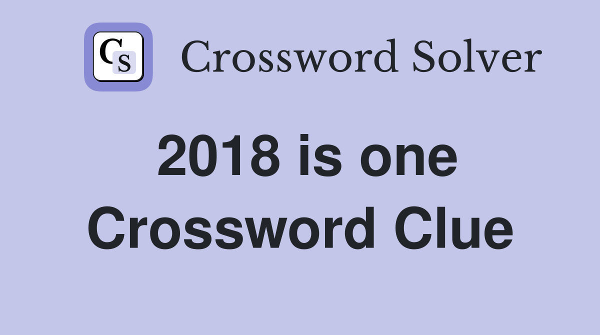 2018 is one Crossword Clue