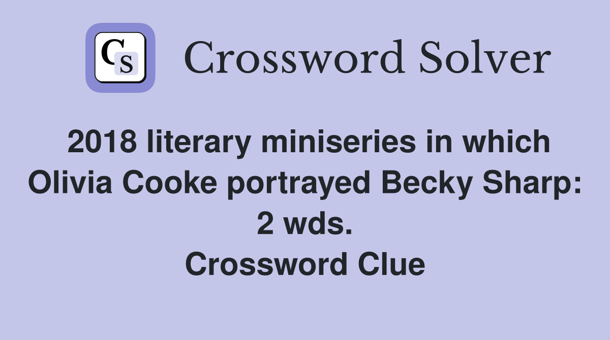 2018 literary miniseries in which Olivia Cooke portrayed Becky Sharp: 2 wds. Crossword Clue