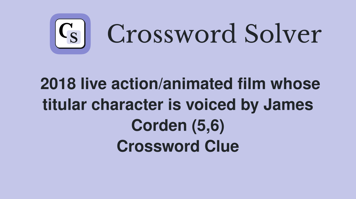 2018 live action/animated film whose titular character is voiced by James Corden (5,6) Crossword Clue
