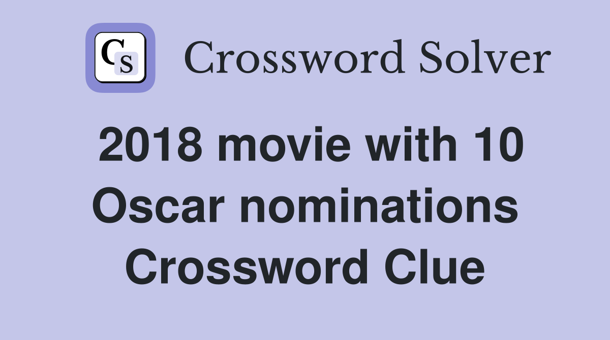 2018 movie with 10 Oscar nominations Crossword Clue