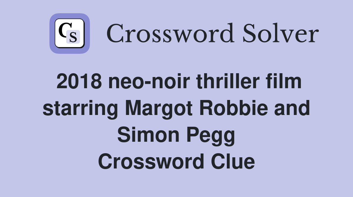 2018 neo-noir thriller film starring Margot Robbie and Simon Pegg Crossword Clue