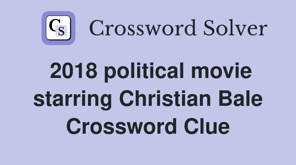 2018 political movie starring Christian Bale Crossword Clue