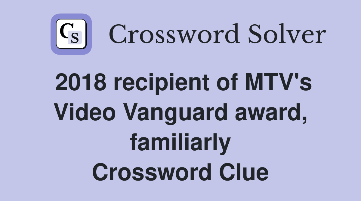 2018 recipient of MTV's Video Vanguard award, familiarly Crossword Clue
