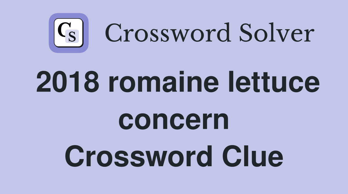 2018 romaine lettuce concern Crossword Clue