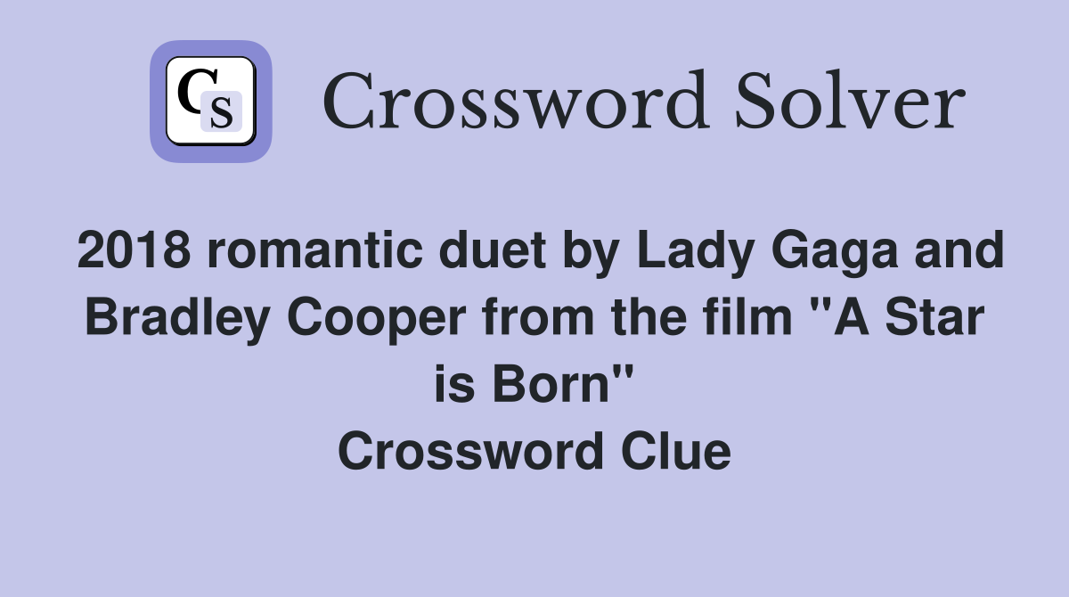 2018 romantic duet by Lady Gaga and Bradley Cooper from the film "A Star is Born" Crossword Clue