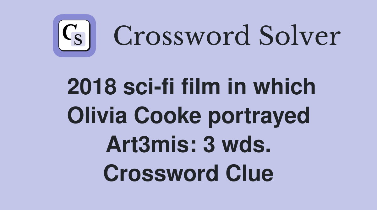 2018 sci-fi film in which Olivia Cooke portrayed Art3mis: 3 wds. Crossword Clue