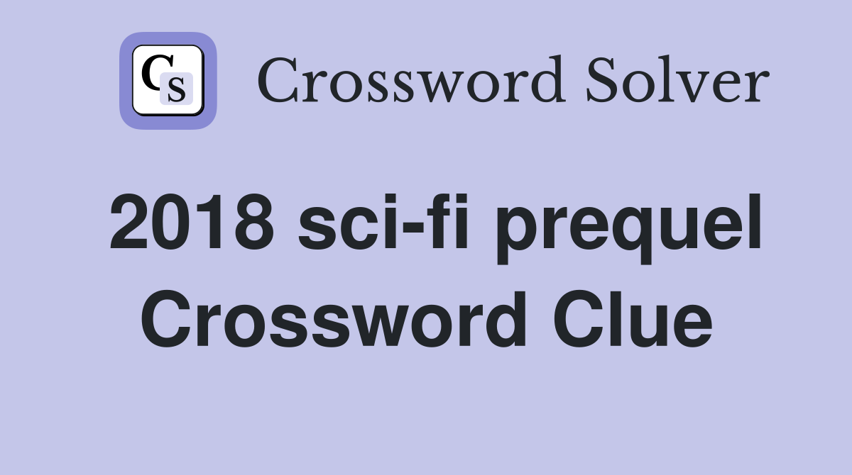 2018 sci-fi prequel Crossword Clue
